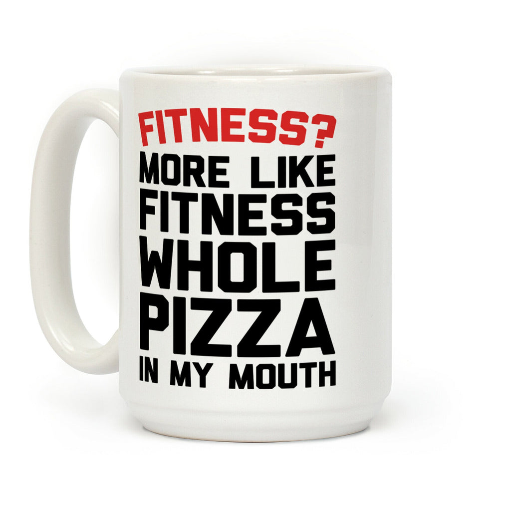 Fitness More Like Fitness Whole Pizza In My Mouth Coffee Mug