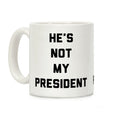 He's Not My President Coffee Mug