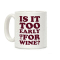 Is It Too Early For Wine? Coffee Mug