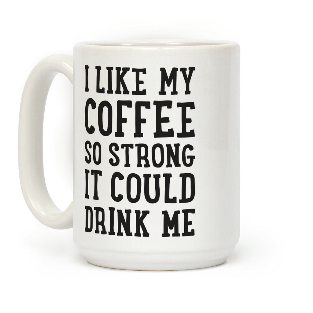 I Like My Coffee So Strong It Could Drink Me Coffee Mug