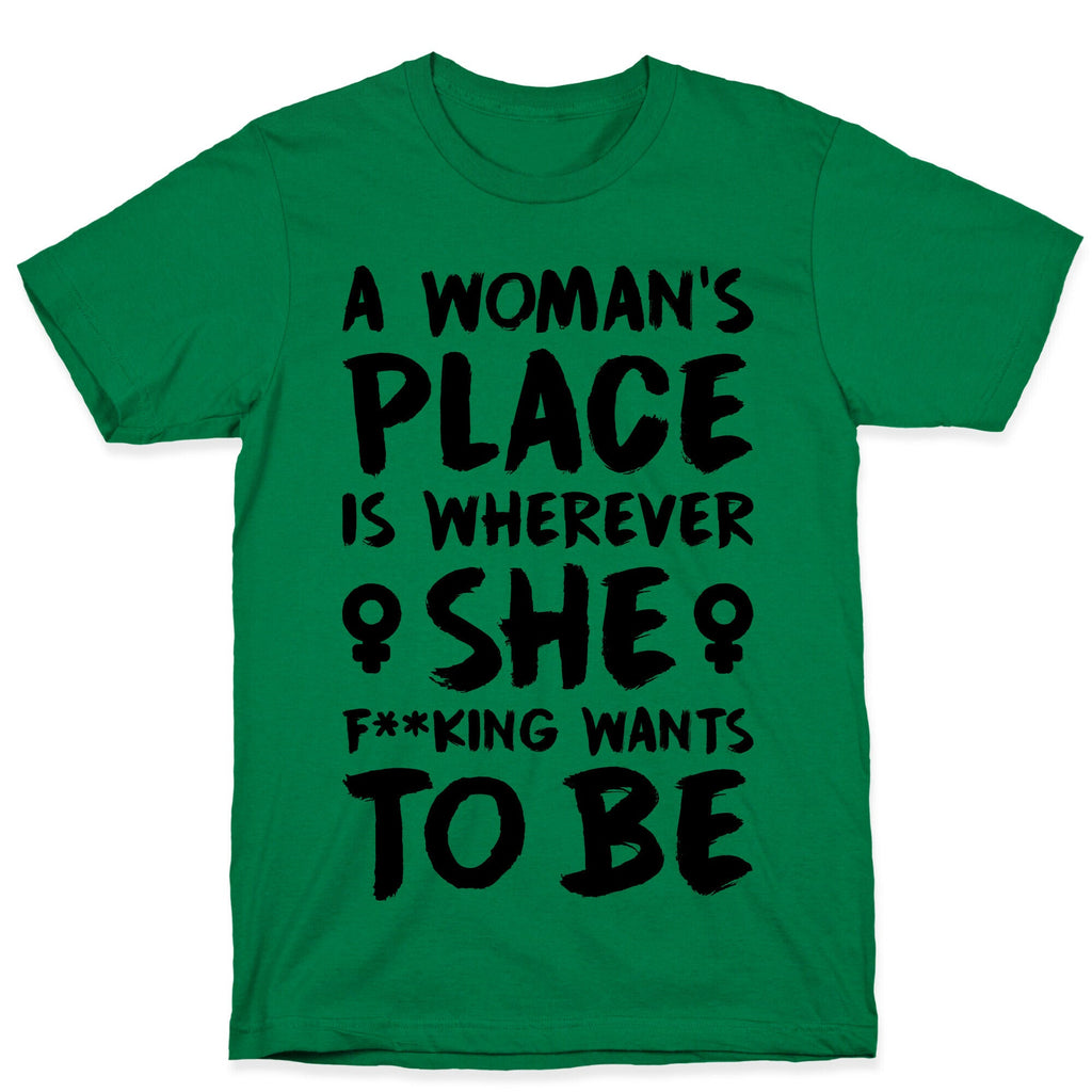 A Woman's Place Is Wherever She F**king Wants To Be T-Shirt