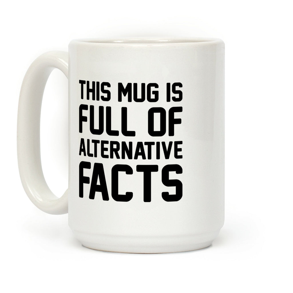 This Mug Is Full of Alternative Facts Coffee Mug