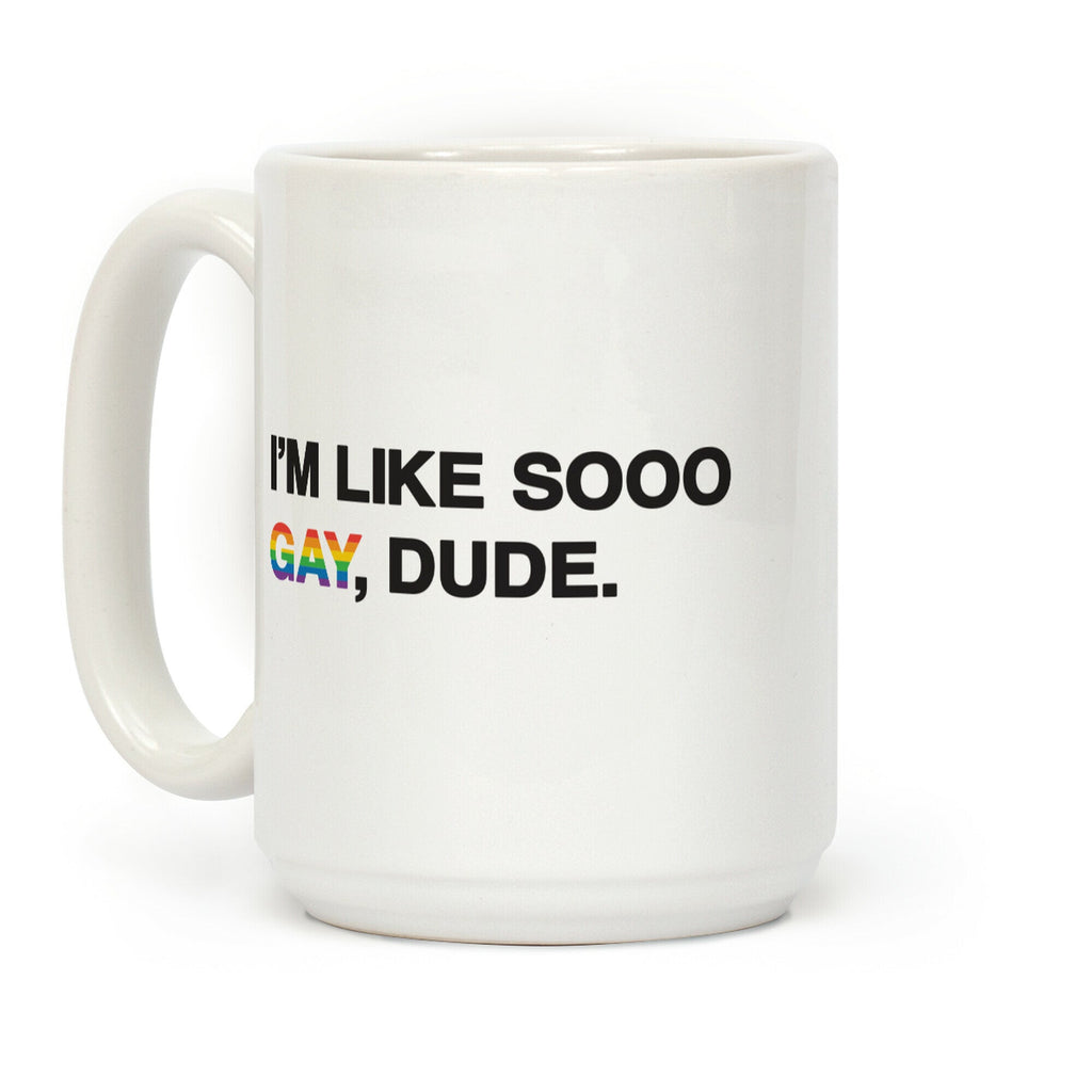 I'm Like Sooo Gay, Dude. Coffee Mug