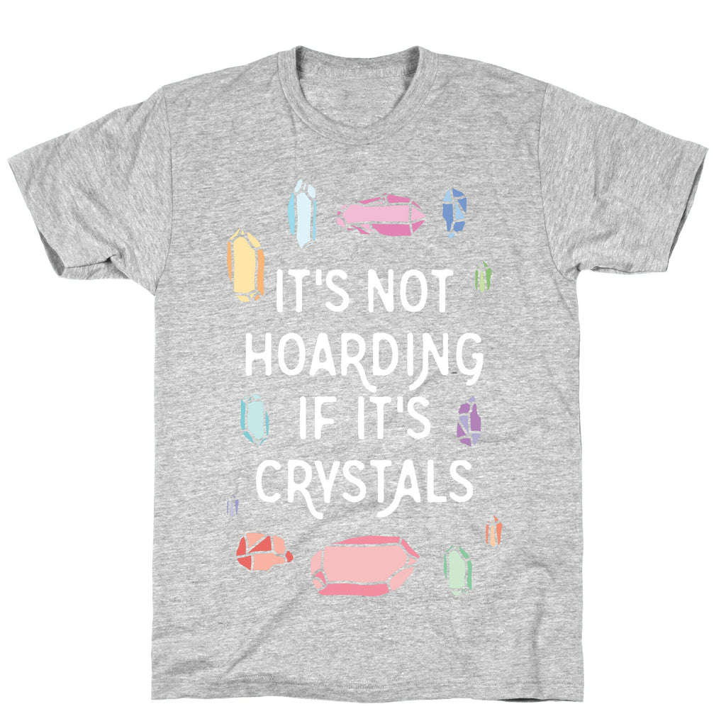 It's Not Hoarding If It's Crystals T-Shirt
