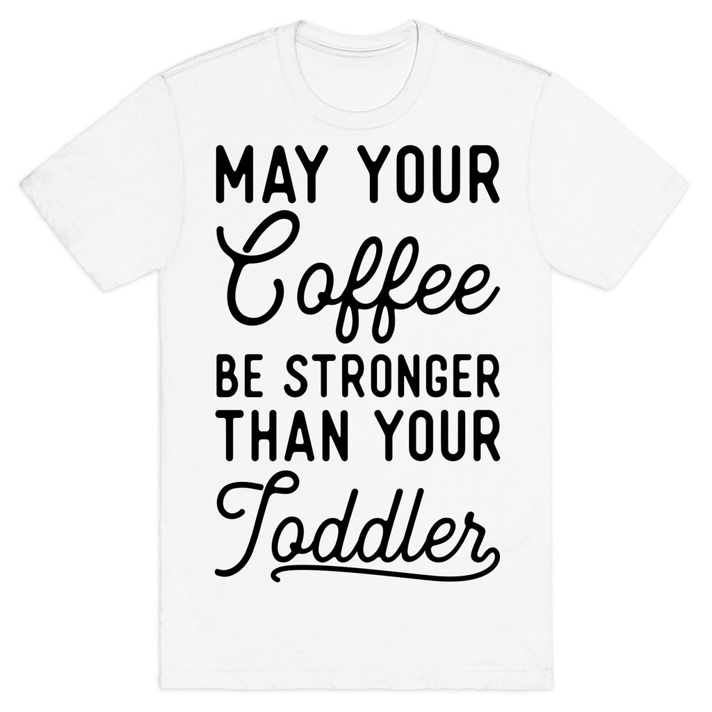 May Your Coffee Be Stronger Than Your Toddler T-Shirt