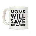 Moms Will Save The World Coffee Mug