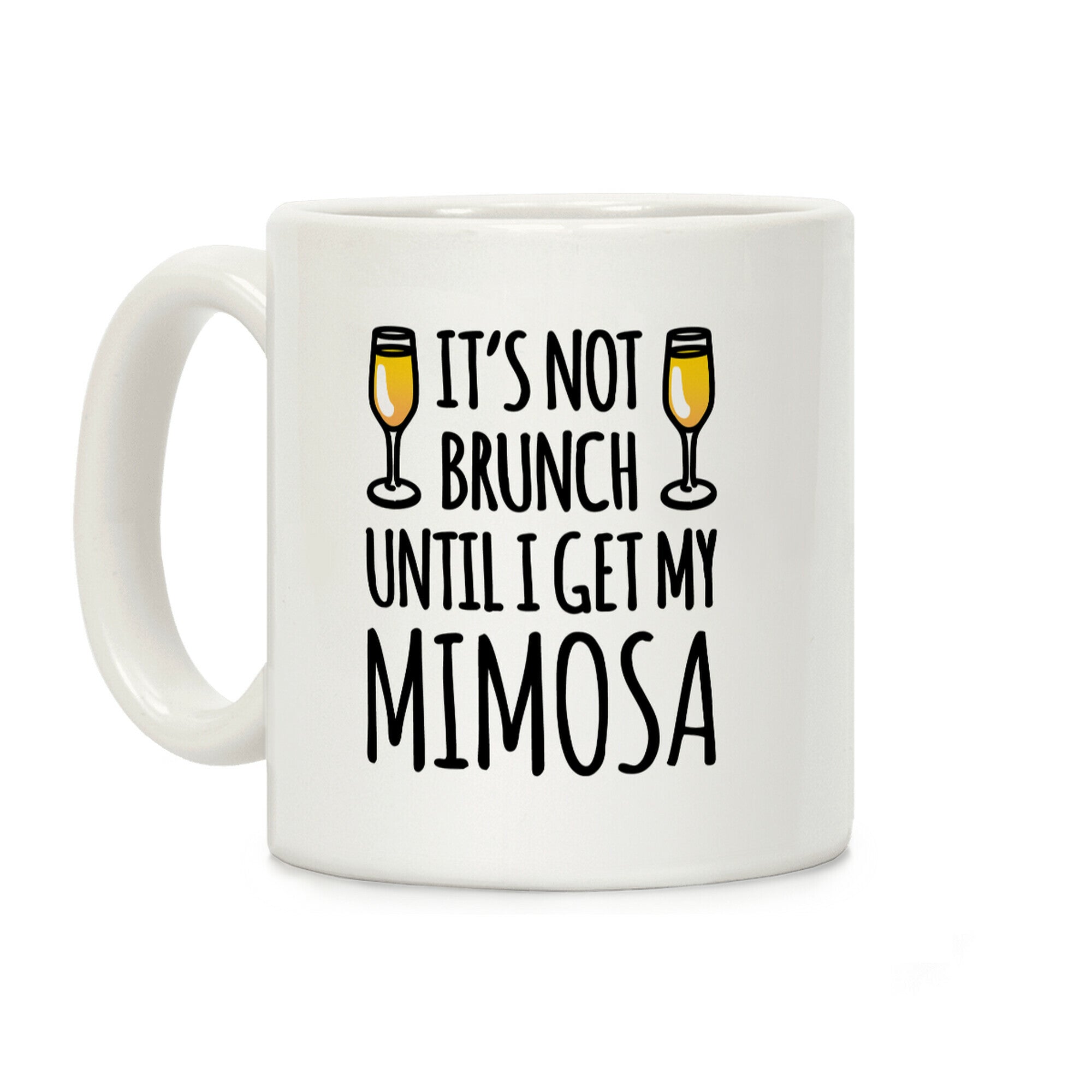 It's Not Brunch Until I Get My Mimosa Coffee Mug
