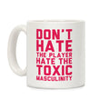 Don't Hate The Player Hate The Toxic Masculinity Coffee Mug