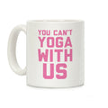 You Can't Yoga With Us Coffee Mug