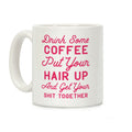 Drink Some Coffee Put Your Hair Up Coffee Mug