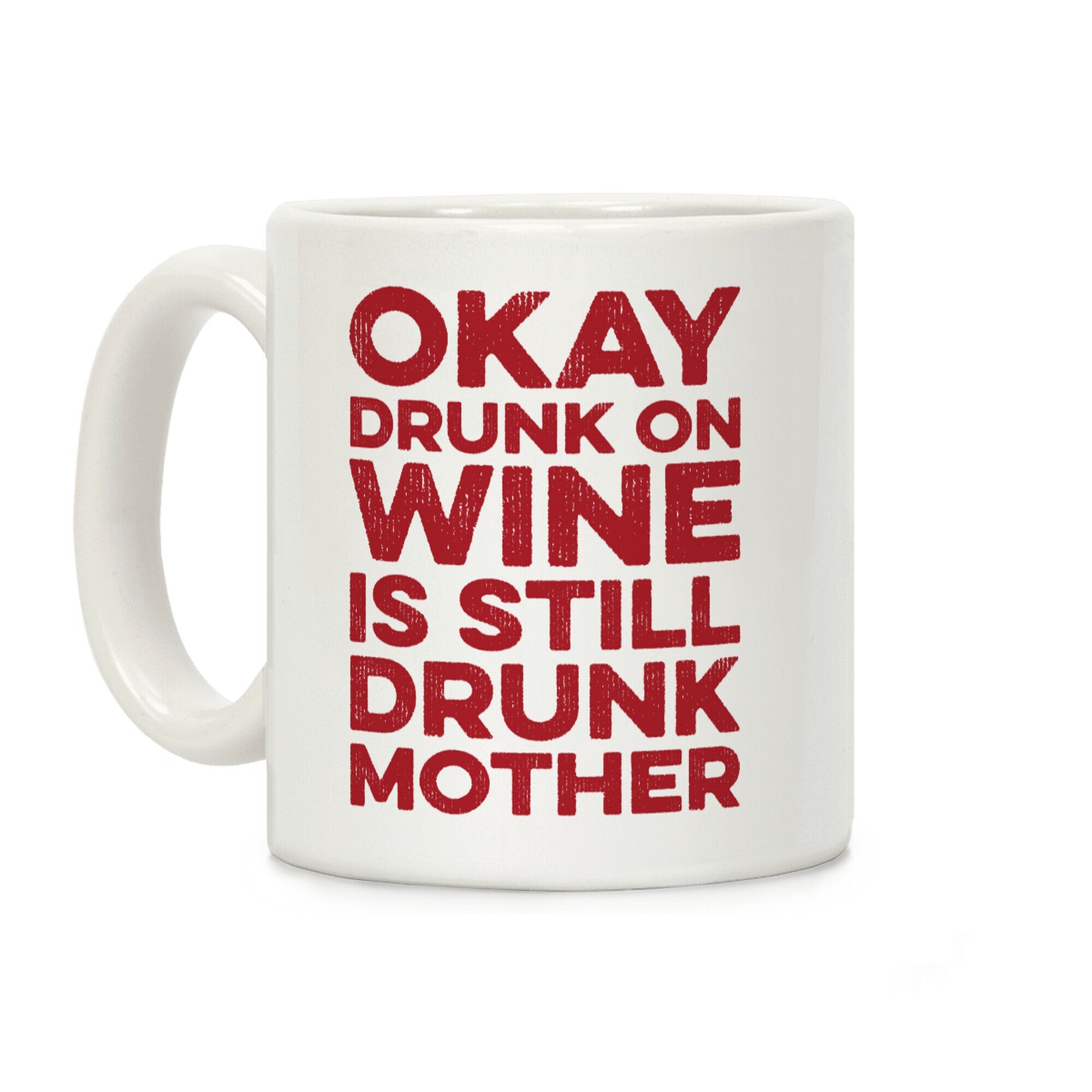 Okay Drunk On Wine Is Still Drunk Mother Coffee Mug