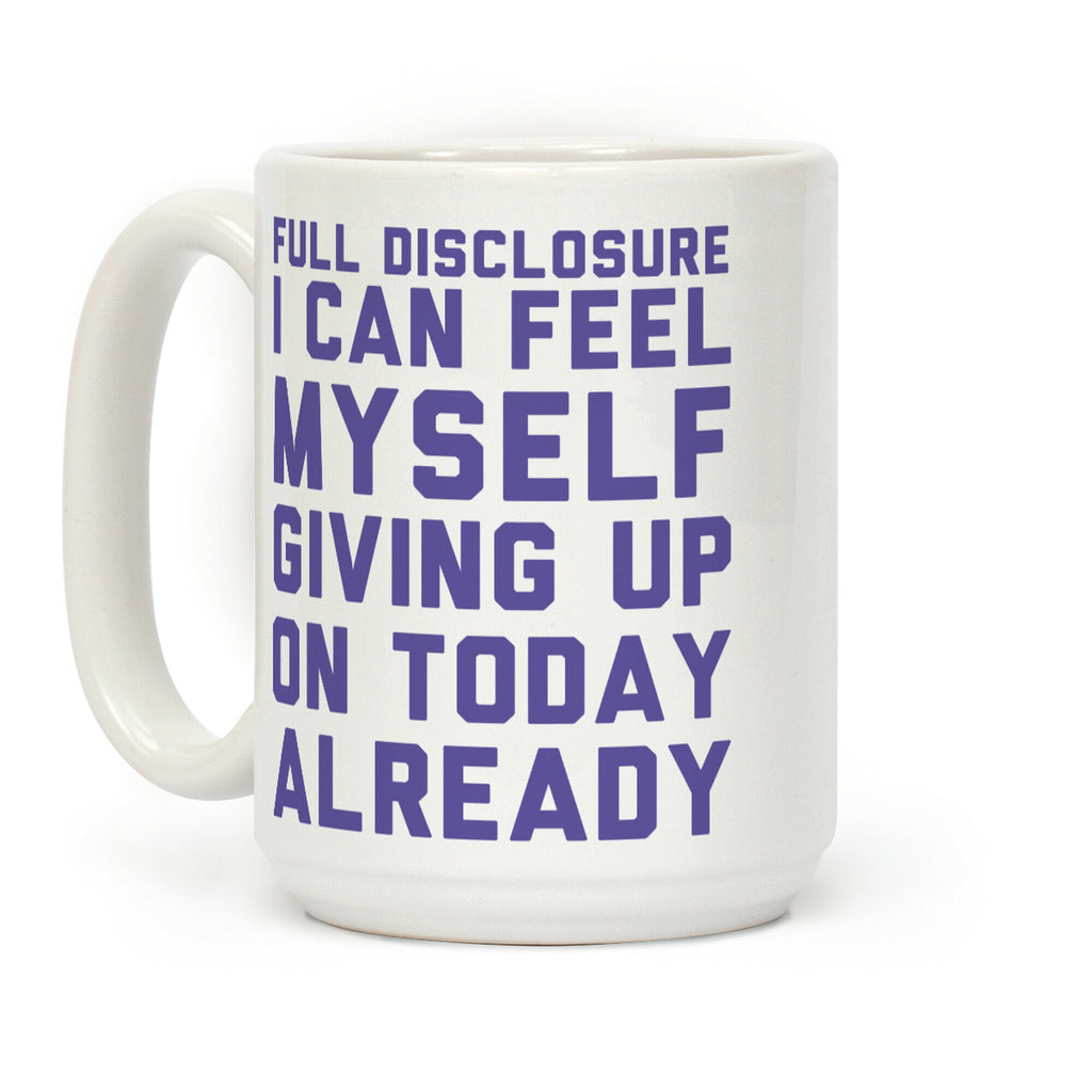 Full Disclosure I Can Feel Myself Giving Up Coffee Mug