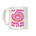 Plz Donut Make Me Do Stuff Coffee Mug