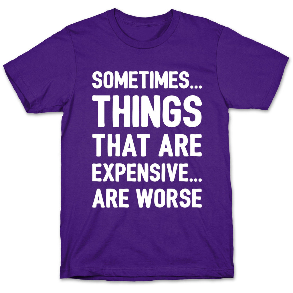 Sometimes Things That Are Expensive Are Worse White Print T-Shirt