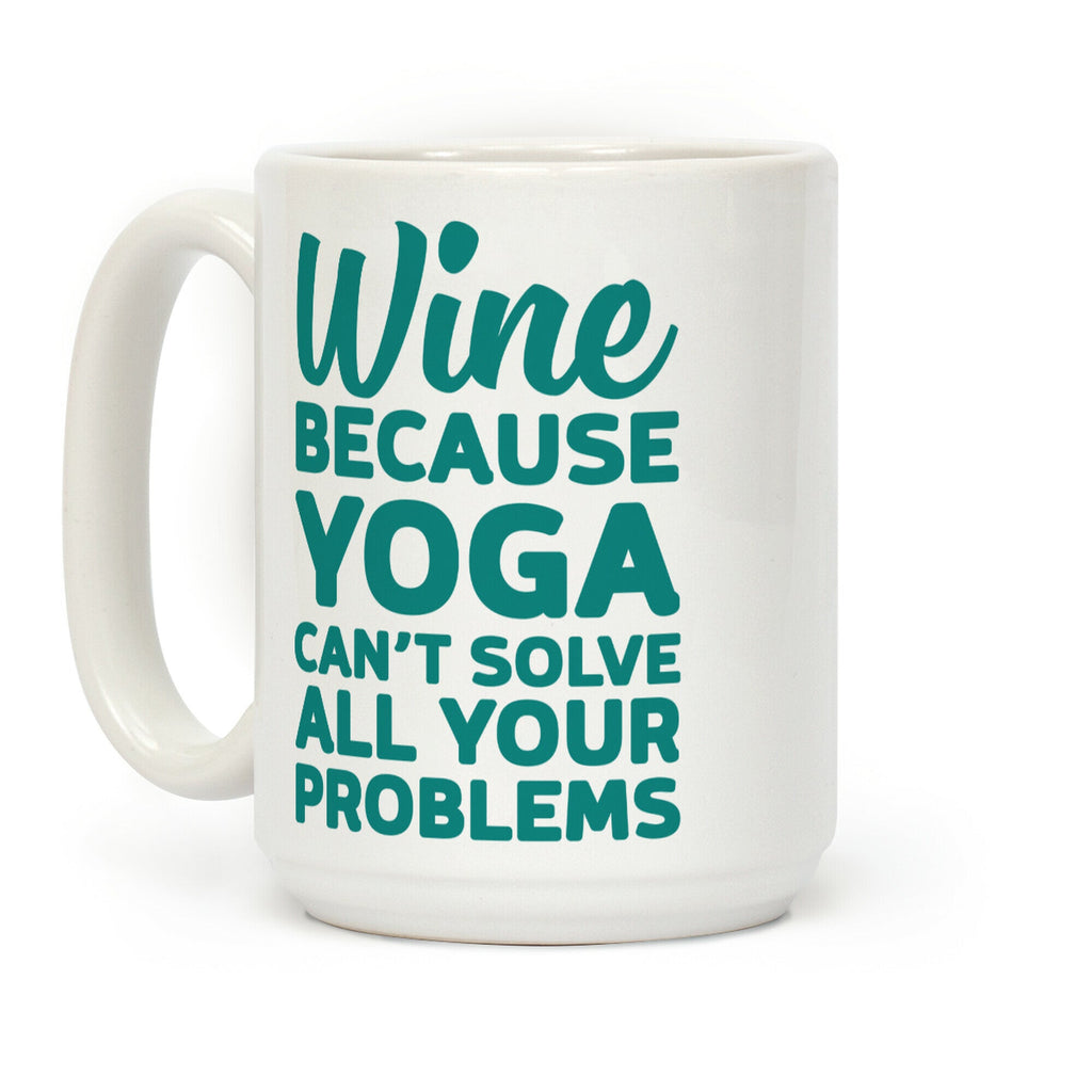 Wine Because Yoga Can't Solve All Your Problems Coffee Mug