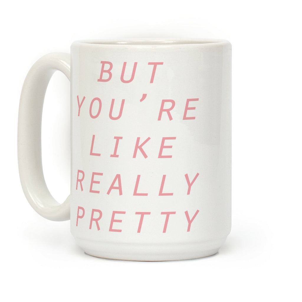 But You're Like Really Pretty Coffee Mug