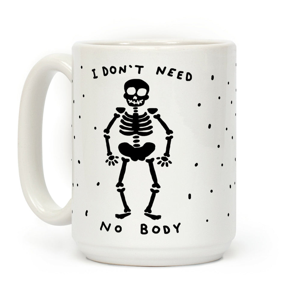 I Don't Need No Body Coffee Mug