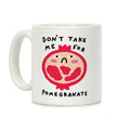 Don't Take Me For Pomegranate Coffee Mug