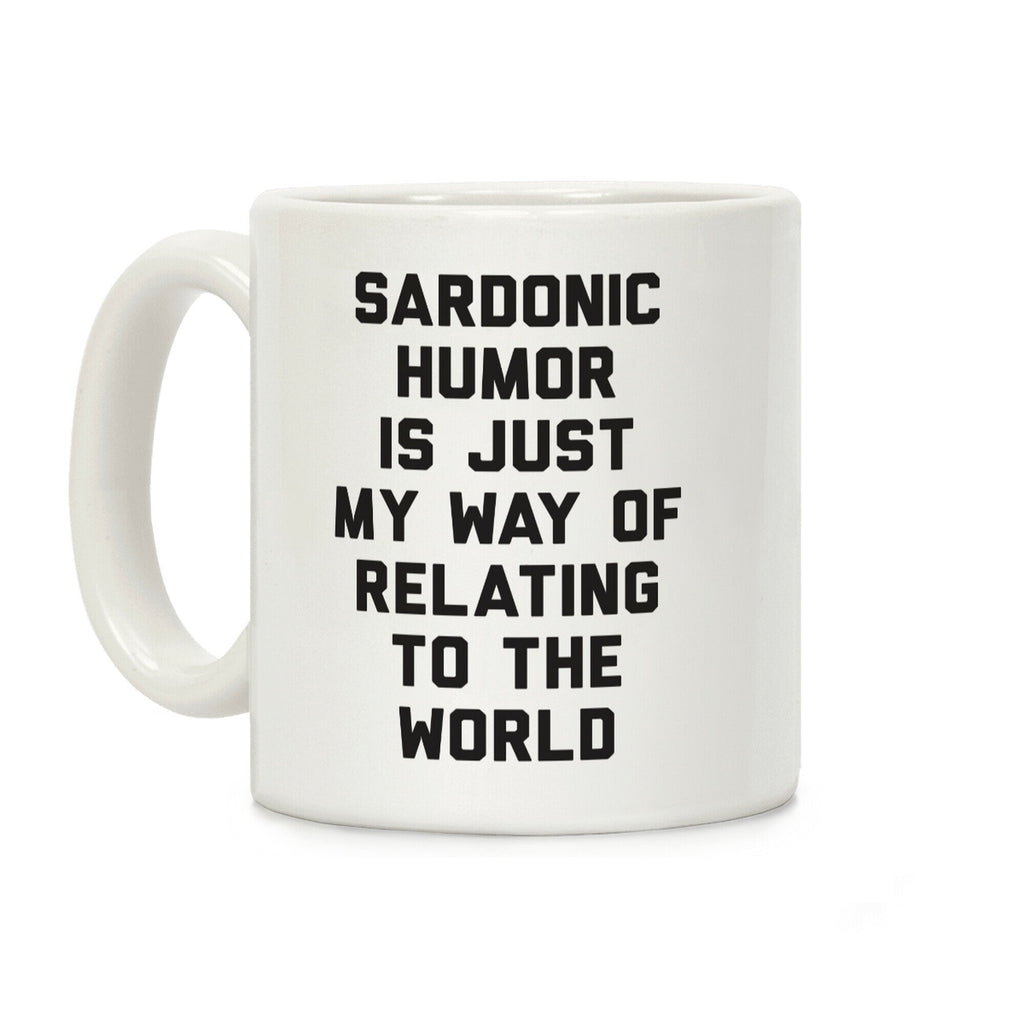 Sardonic Humor Is Just My Way Of Relating To The World Coffee Mug