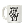 Sardonic Humor Is Just My Way Of Relating To The World Coffee Mug