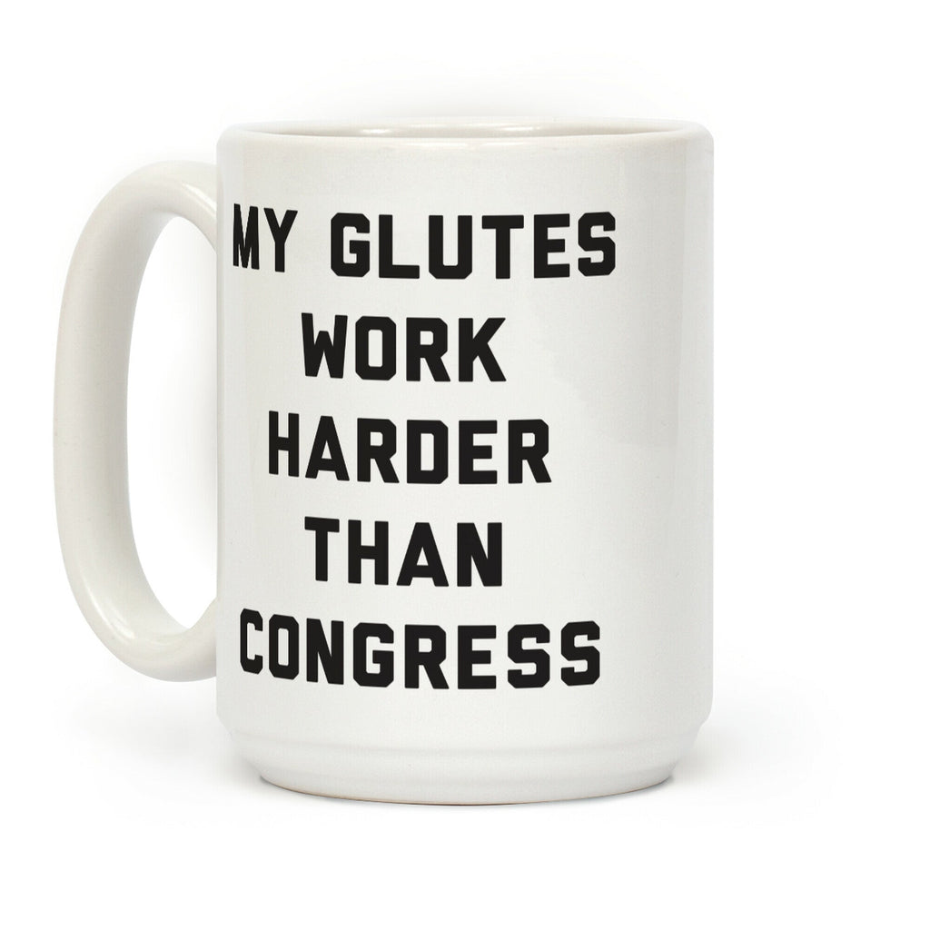 My Glutes Work Harder Than Congress Coffee Mug