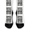 Sorry I'm Late I Realized None Of This Matters Socks