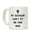 My Outrage Can't Fit On This Mug Coffee Mug
