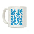A Shelf Without Books Is Like A Body Without A Soul Coffee Mug
