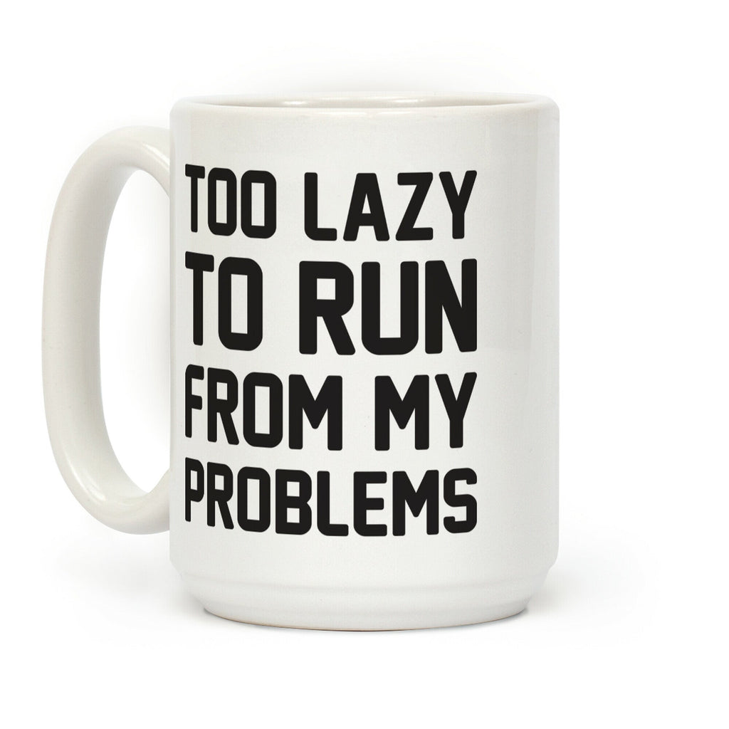 Too Lazy To Run From My Problems Coffee Mug
