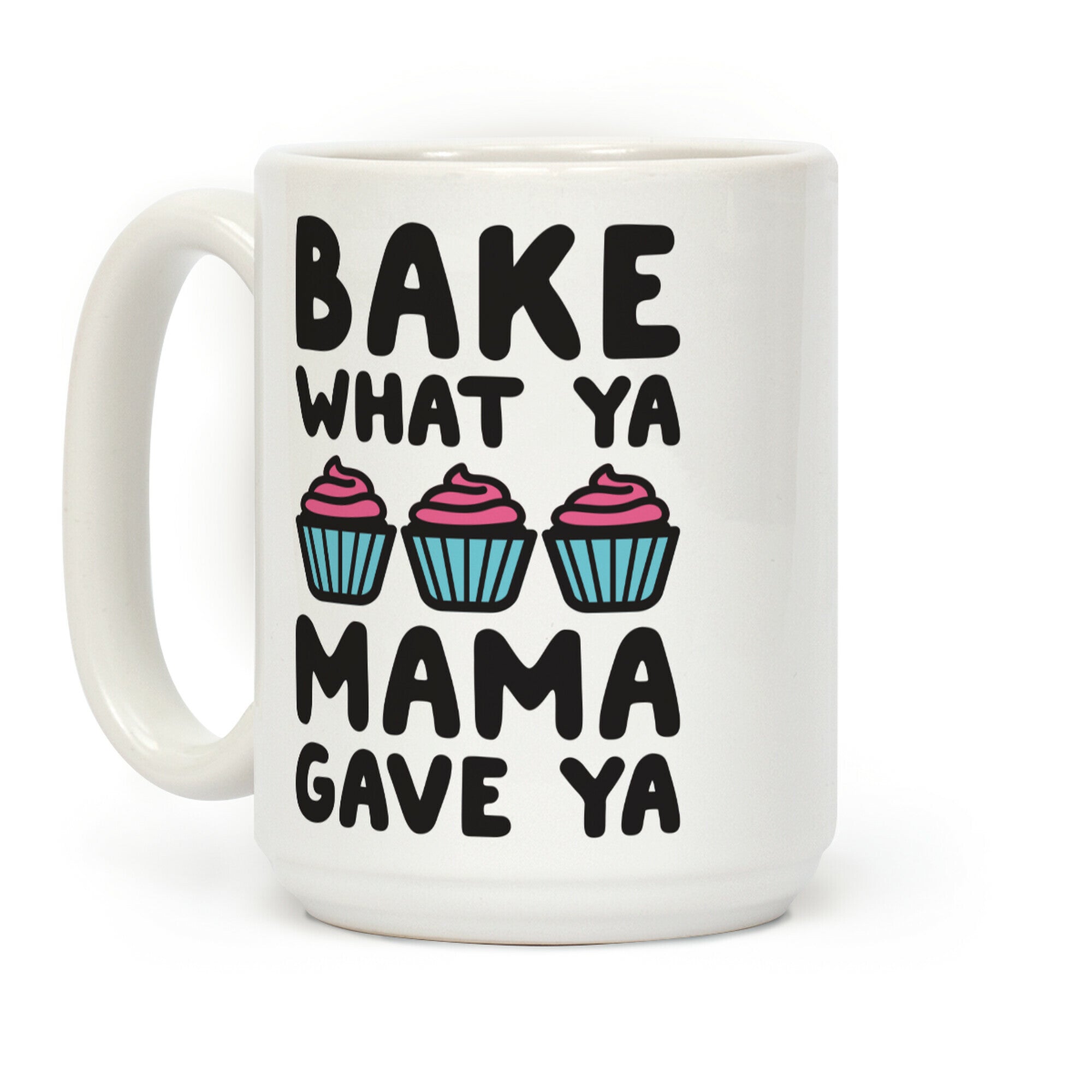 Bake What Ya Mama Gave Ya Coffee Mug