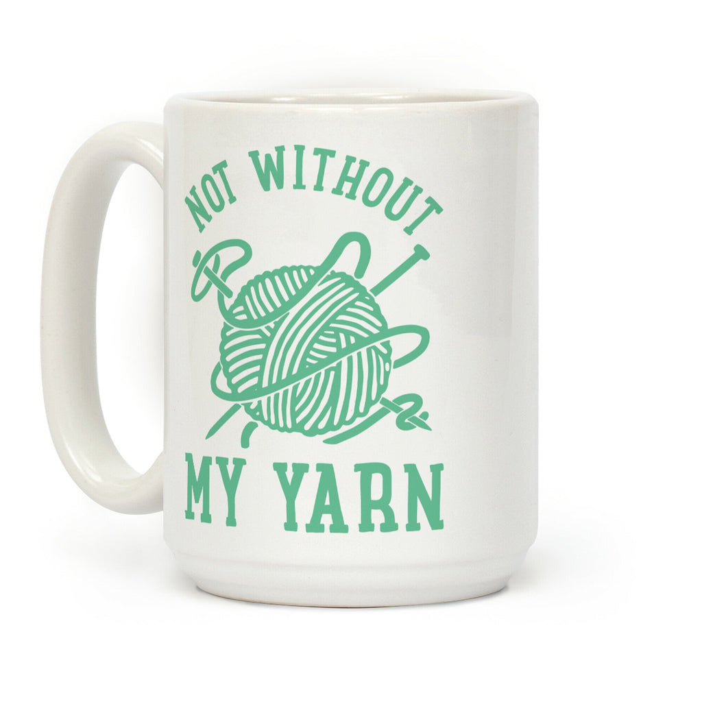 Not Without My Yarn Coffee Mug