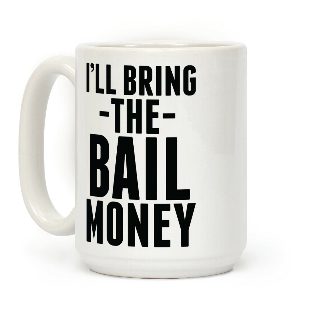 I'll Bring the Bail Money Coffee Mug