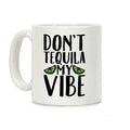 Don't Tequila My Vibe Parody Coffee Mug