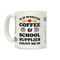 If It Involves Coffee And School Supplies Count Me In Teacher Coffee Mug