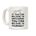 If You Can Believe In Unicorns You Can Believe In Yourself Coffee Mug