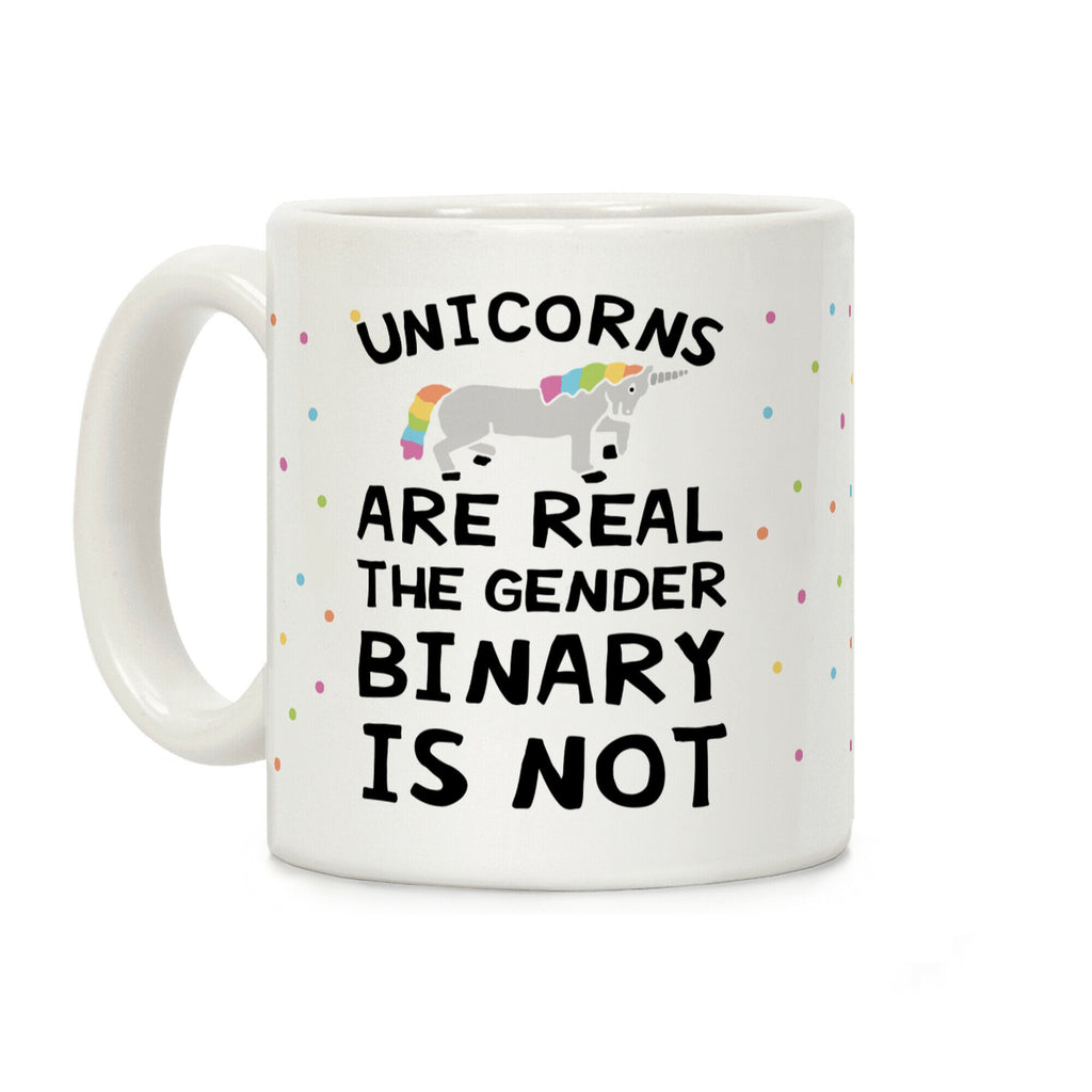 Unicorns Are Real The Gender Binary Is Not Coffee Mug