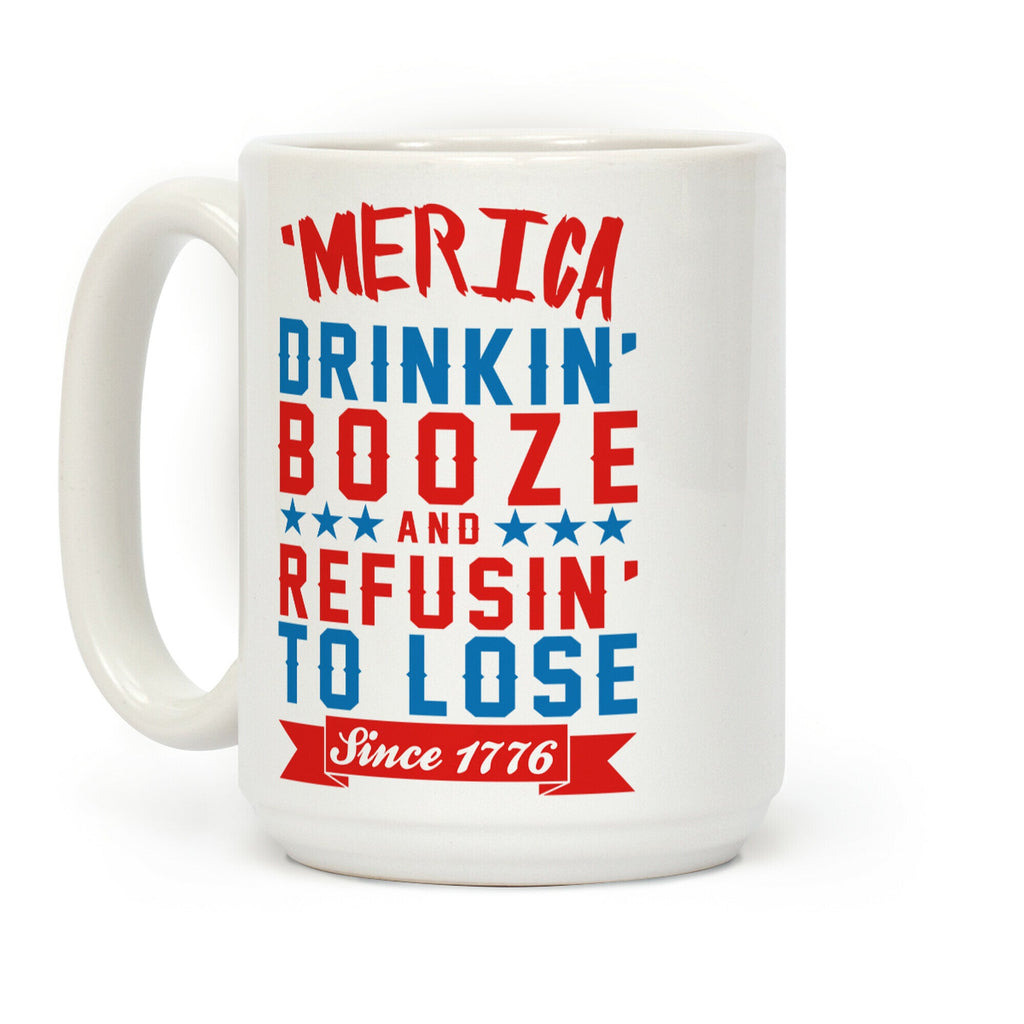 Merica: Drinkin' Booze And Refusin' To Lose Since 1776 Coffee Mug