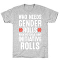 Who Needs Gender Rolls When We Could Have Initiative Rolls T-Shirt