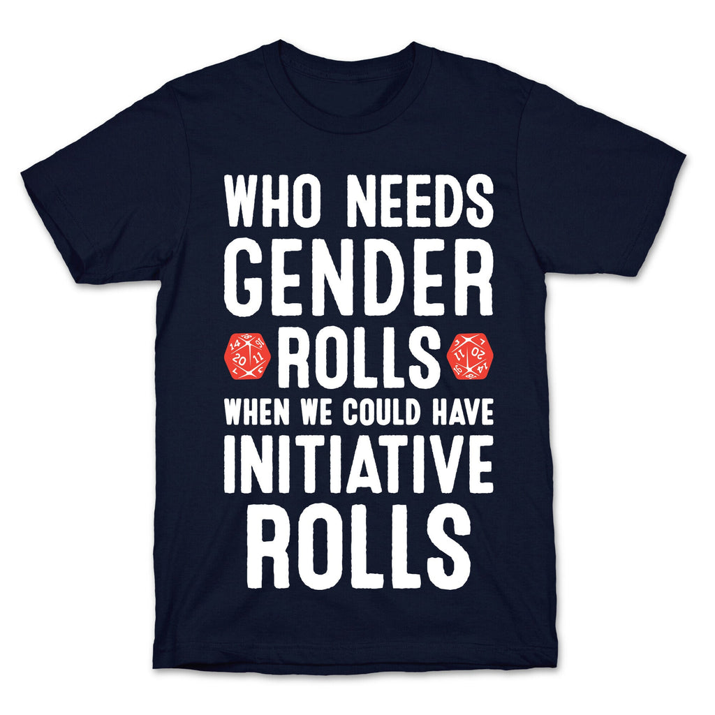 Who Needs Gender Rolls When We Could Have Initiative Rolls T-Shirt