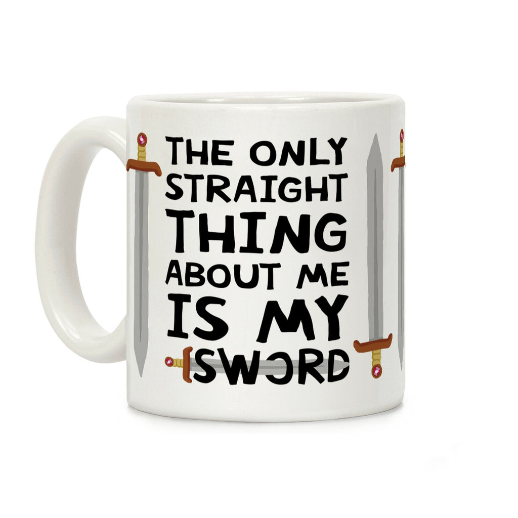 The Only Thing Straight About Me Is My Sword Coffee Mug