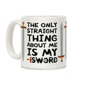The Only Thing Straight About Me Is My Sword Coffee Mug