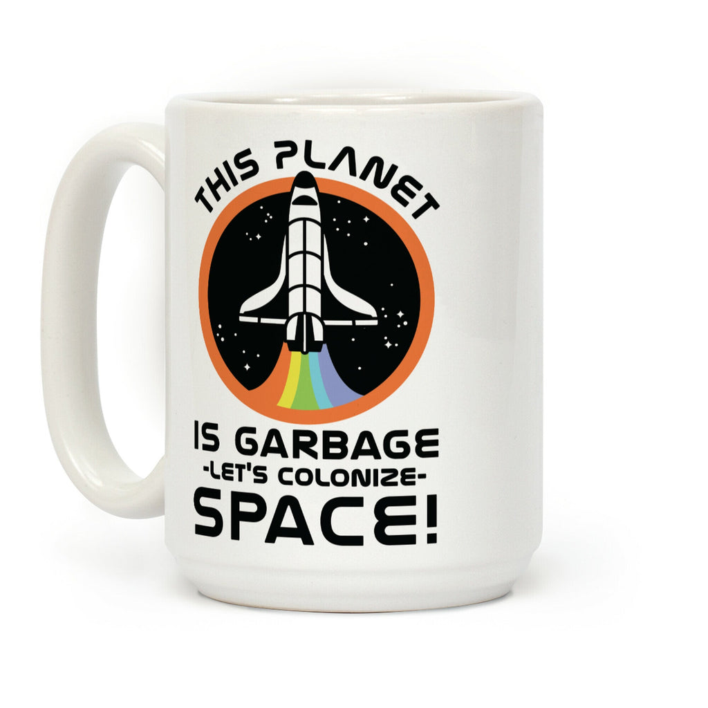 This Planet Is Garbage Let's Colonize Space Coffee Mug