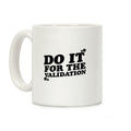 Do It For The Validation Coffee Mug