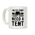 I'm So Camp I Don't Even Need a Tent Coffee Mug