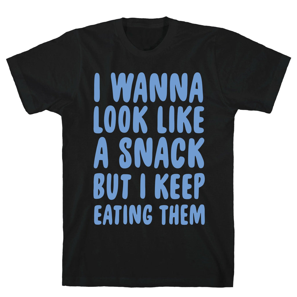 I Wanna Look Like a Snack But I Keep Eating Them T-Shirt