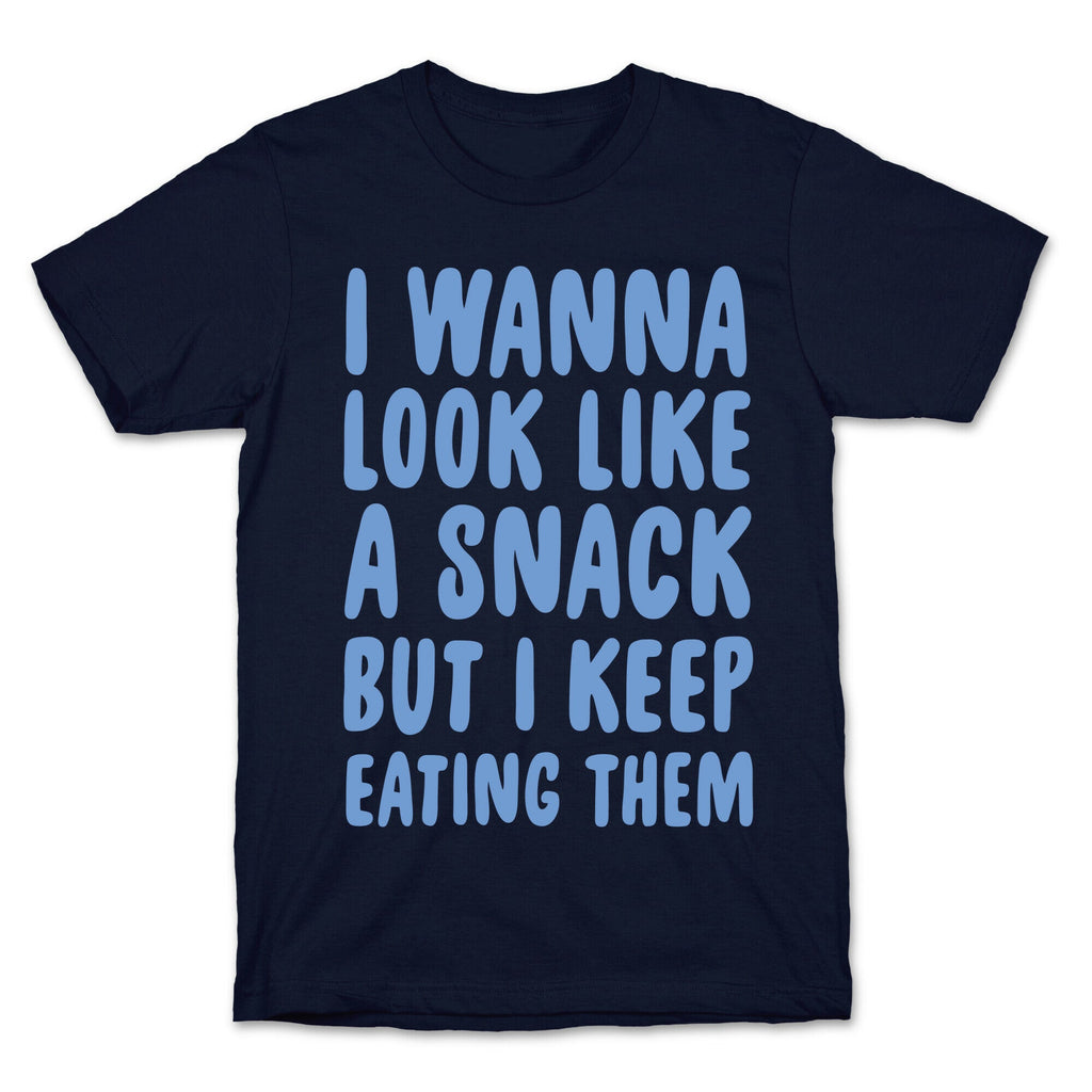 I Wanna Look Like a Snack But I Keep Eating Them T-Shirt