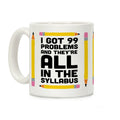I Got 99 Problems And They're All In The Syllabus Teacher Coffee Mug