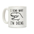 I Dino What I'm Doing Coffee Mug