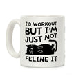 I'd Workout But I'm Just Not Feline It Cat Coffee Mug