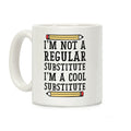 I'm Not a Regular Substitute, I'm a Cool Substitute  Coffee Mug